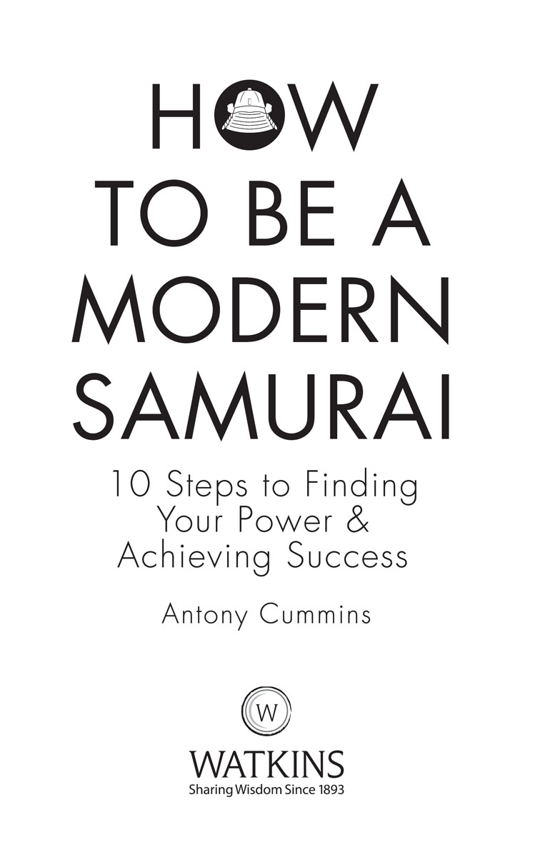 How to Be a Modern Samurai Antony Cummins This edition first published in the - photo 3