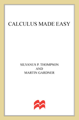 Gardner Martin - Calculus made easy: being a very-simplest introduction to those beautiful methods of reckoning which are generally called by the terrifying names of the differential calculus and the integral calculus