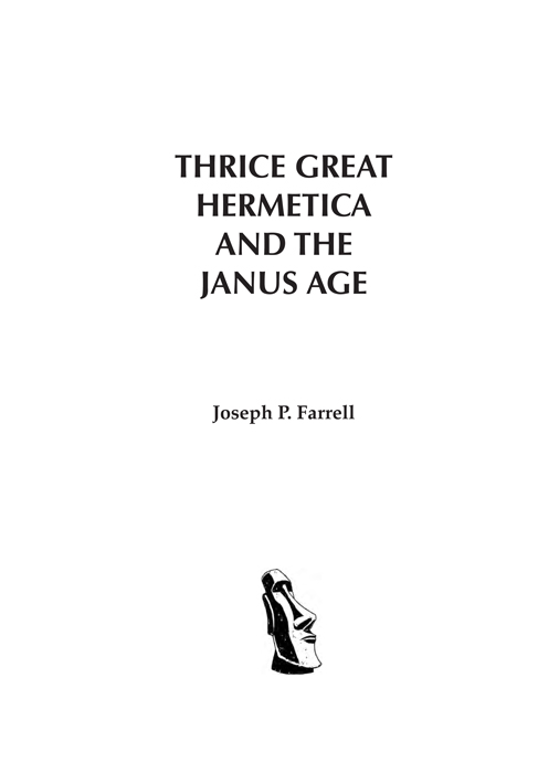Thrice Great Hermetica and the Janus Age by Joseph P Farrell Copyright 2014 - photo 2