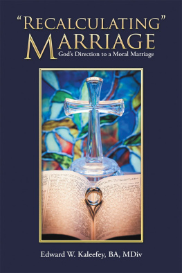 BA MDiv Edward W. Kaleefey Recalculating Marriage: GodS Direction to a Moral Marriage