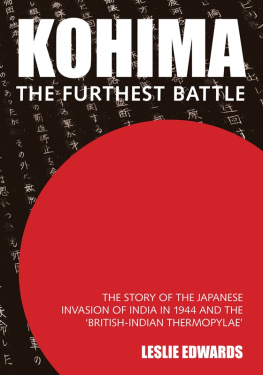 Edwards - Kohima: the furthest battle: the story of the Japanese invasion of India in 1944 and the British-Indian Thermopylae