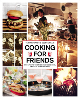 Edwards Terry - Cooking for Friends: Bring People Together, Enjoy Good Food, and Make Happy Memories