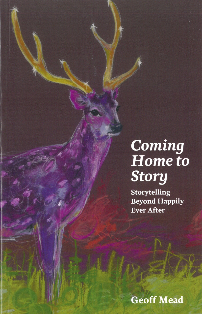 Coming Home to Story Storytelling Beyond Happily Ever After Geoff Mead - photo 1