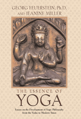 Georg Feuerstein and Jeanine Miller - The essence of yoga: essays on the development of yogic philosophy from the Vedas to modern times