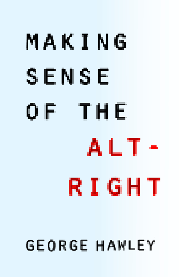 MAKING SENSE OF THE ALT-RIGHT MAKING SENSE OF THE ALT-RIGHT GEORGE - photo 1