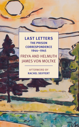 Frisch Shelley Laura - Last letters: the prison correspondence between Freya and Helmuth von Moltke, September 1944-January 1945