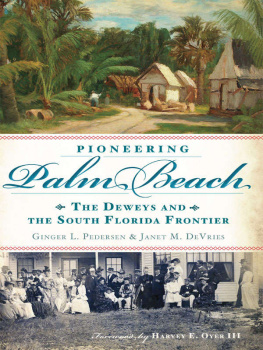 Ginger L Pedersen Pioneering Palm Beach: the Deweys and the South Florida frontier