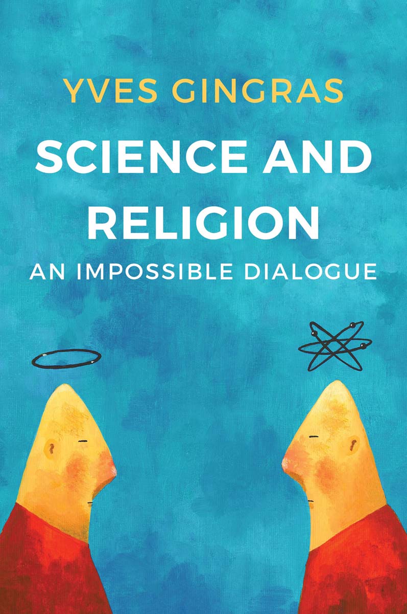 Science and Religion An Impossible Dialogue Yves Gingras Translated by Peter - photo 1