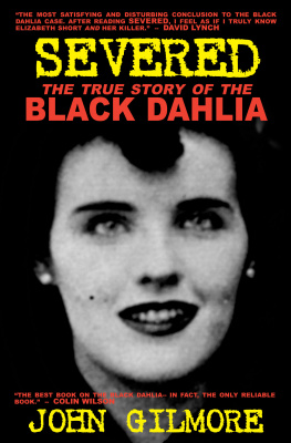 Gilmore John Severed: the true story of the Black Dahlia