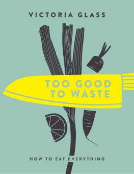 Glass - Too good to waste: how to eat everything