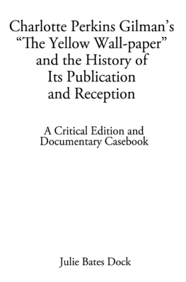 Gilman Charlotte Perkins Stetson - Charlotte Perkins Gilmans The yellow wall-paper and the history of its publication and reception: a critical edition and documentary casebook