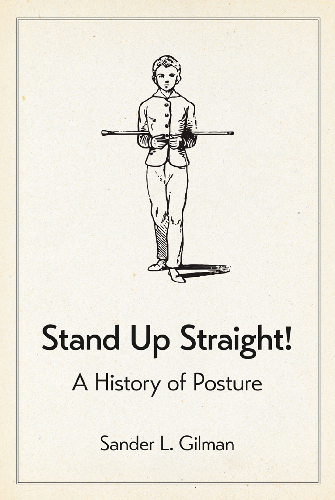 STAND UP STRAIGHT STAND UP STRAIGHT A History of Posture SANDER L - photo 1