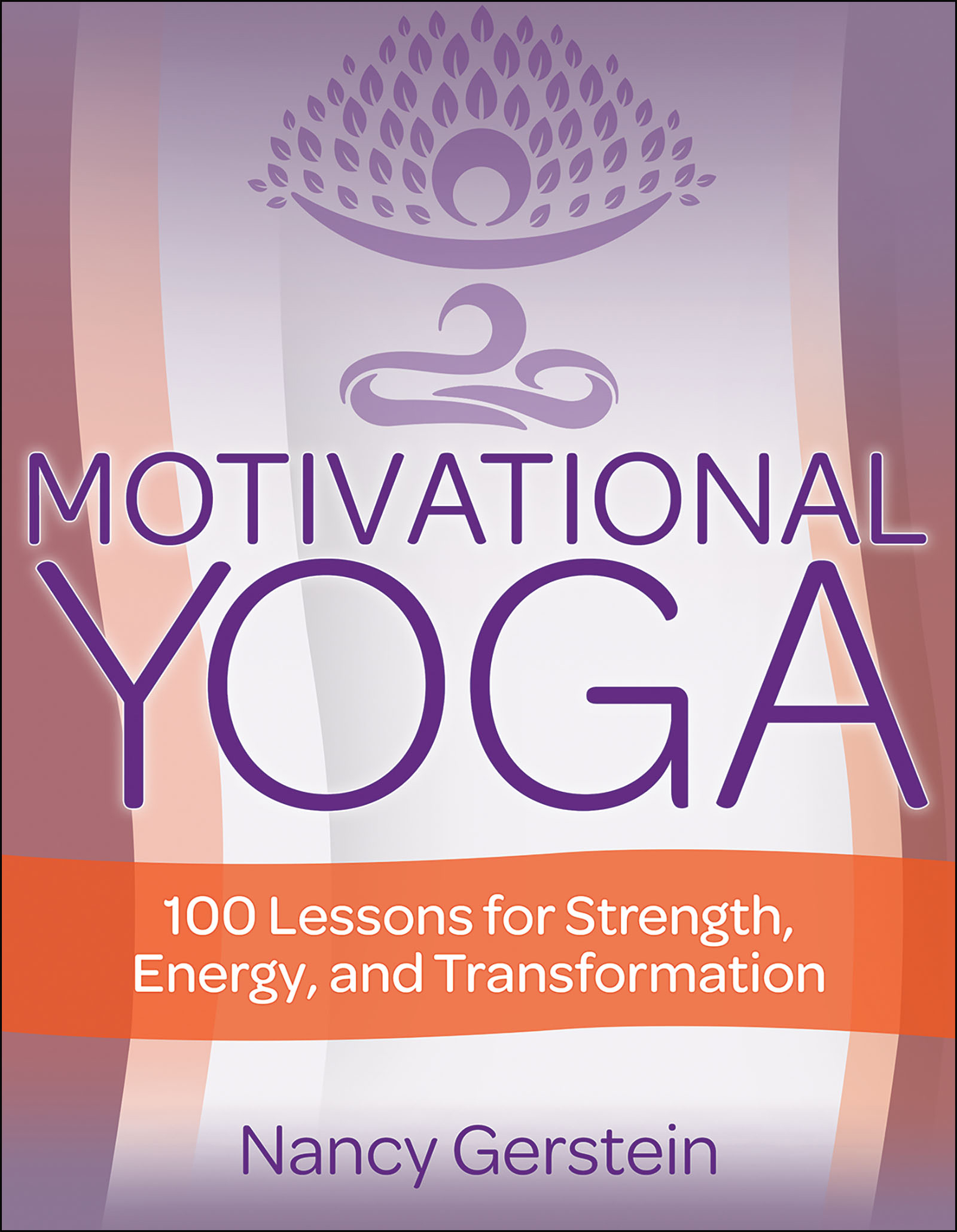 MOTIVATIONAL YOGA 100 Lessons for Strength Energy and Transformation Nancy - photo 1