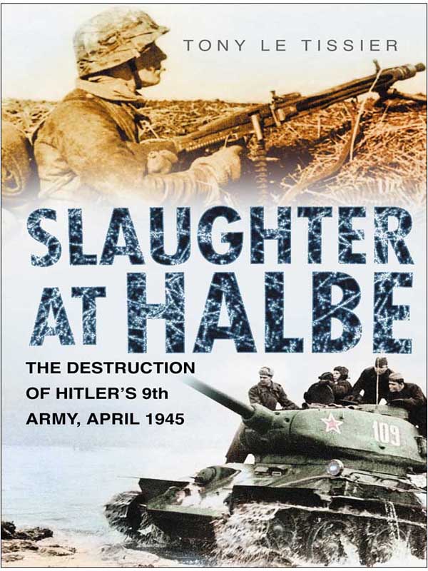 Slaughter at Halbe the Destruction of Hitlers 9th Army April 1945 - image 1