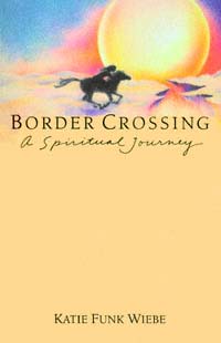 title Border Crossing A Spiritual Journey author Wiebe Katie - photo 1