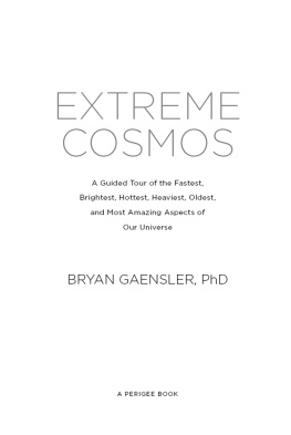 Gaensler - Extreme cosmos: a guided tour of the fastest, brightest, hottest, heaviest, oldest, and most amazing aspects of our universe