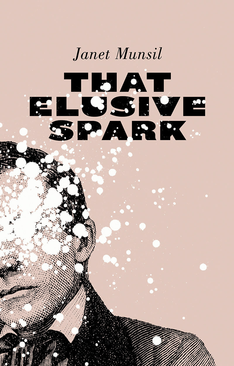 That Elusive Spark Copyright 2014 by Janet Munsil Playwrights Canada Press - photo 1