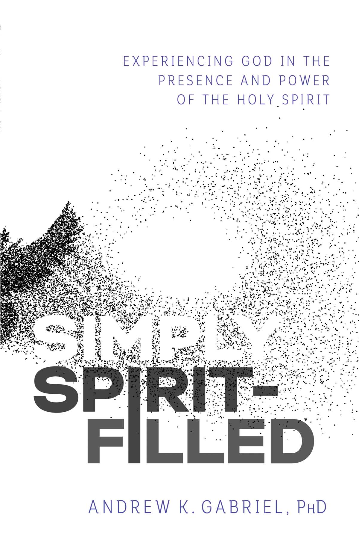 PRAISE FOR SIMPLY SPIRIT FILLED Whether youre curious about who the Holy - photo 1