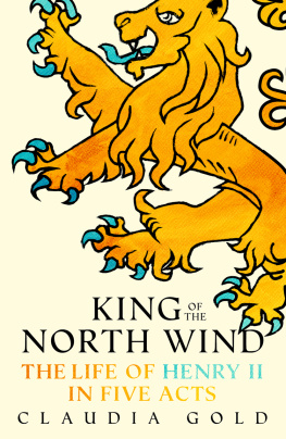 Gold Claudia King of the north wind: the life of Henry II in five acts