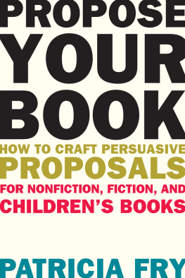 Fry - Propose your book: how to craft persuasive proposals for nonfiction, fiction, and childrens books