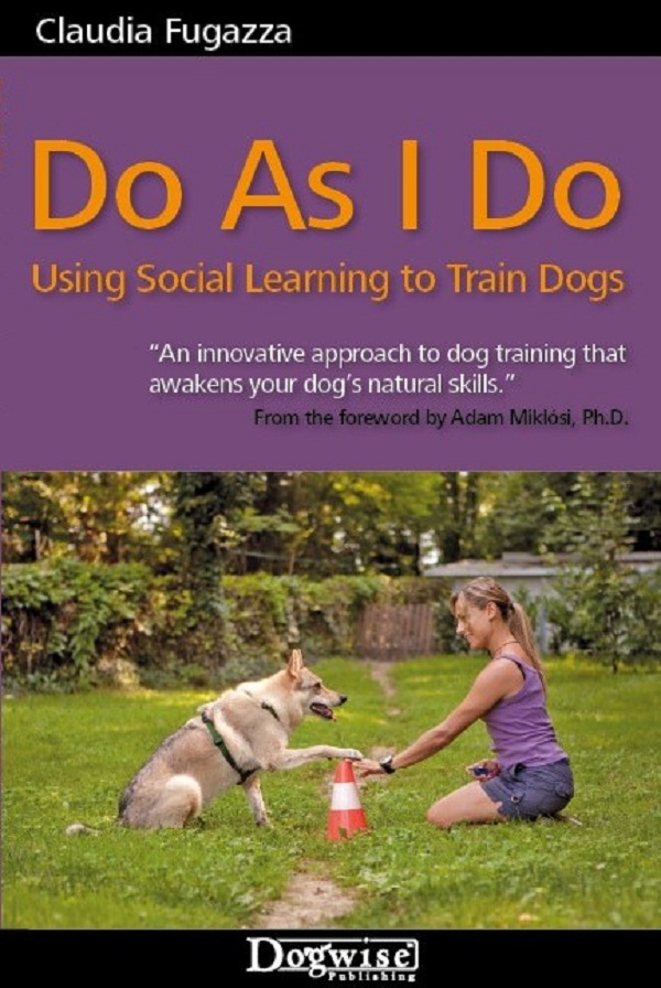 Do As I Do Using Social Learning to Train Dogs Claudia Fugazza Dogwise - photo 1