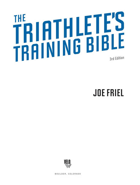 The Triathletes Training Bible Third Edition Copyright 2009 by Joe Friel All - photo 2