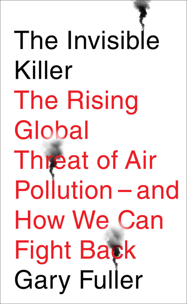 The Invisible Killer The Rising Global Threat of Air Pollution and How We Can - photo 1