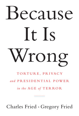 Fried Charles - Because it is wrong: torture, privacy and presidential power in the age of terror