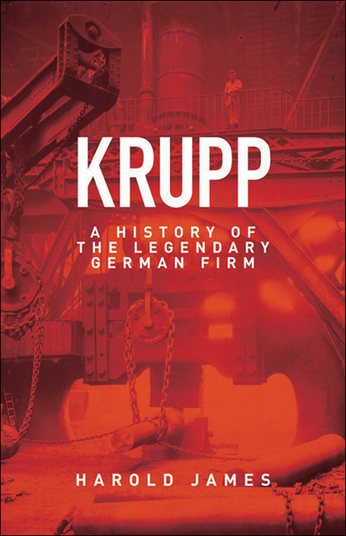 KRUPP KRUPP A HISTORY OF THE LEGENDARY GERMAN FIRM HAROLD JAMES Princeton - photo 1