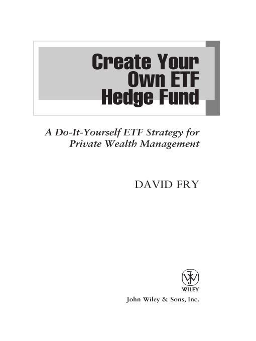 Table of Contents Additional Praise for Create Your Own ETF Hedge Fund If - photo 1