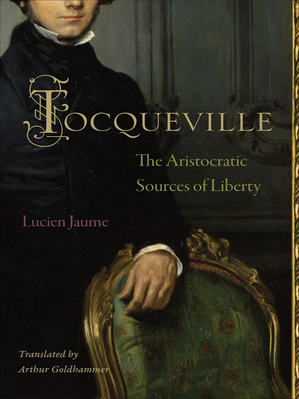 ocqueville ocqueville THE ARISTOCRATIC SOURCES OF LIBERTY Lucien Jaume - photo 1