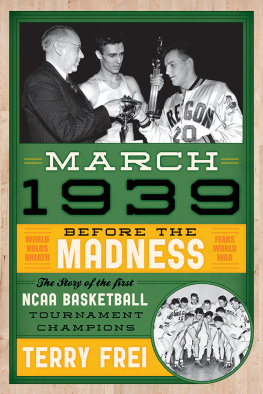 Frei - March 1939: Before the Madness: The Story of the First NCAA Basketball Tournament Champions