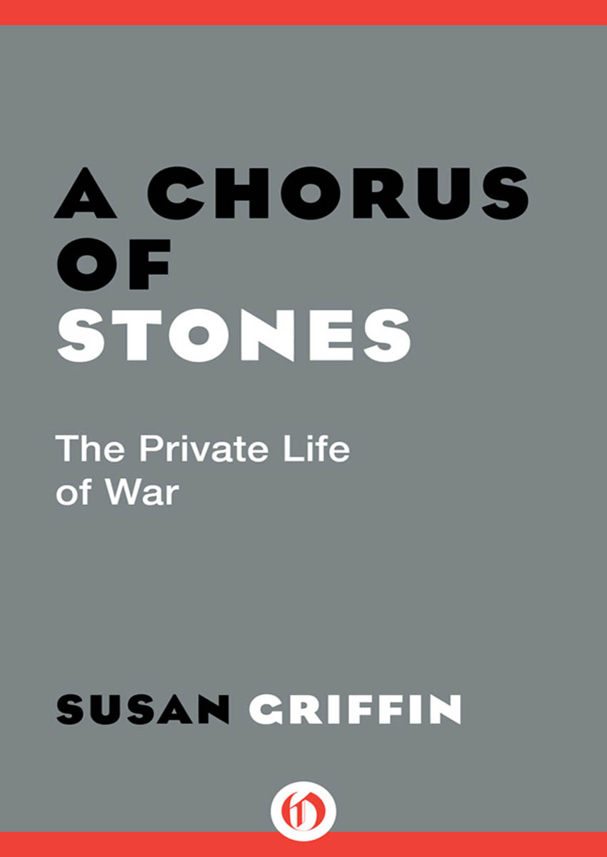 A Chorus of Stones The Private Life of War Susan Griffin Dedicated to - photo 1