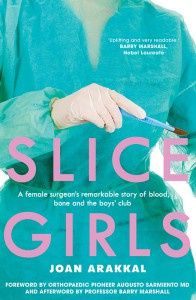 Arakkal Slice Girls: a Female Surgeons Remarkable Story of Blood, Bone and the Boys Club