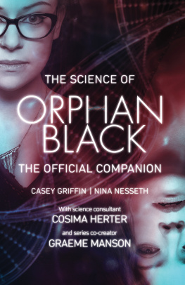 Griffin Casey The science of Orphan black: Casey Griffin, Nina Nesseth ; with science consultant Cosima Herter and series co-creator Graeme Manson