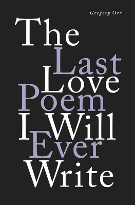 Gregory Orr - The last love poem I will ever write: poems