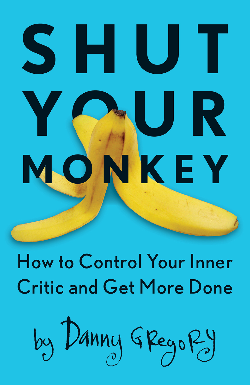 Shut Your Monkey How to Control Your Inner Critic and Get More Done - image 1