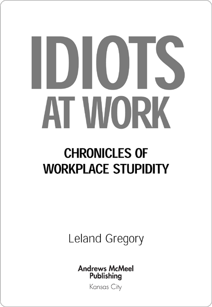 IDIOTS AT WORK Copyright 2004 by Leland Gregory All rights reserved Printed - photo 3