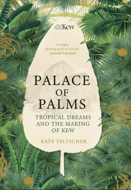 Kate Teltscher - Palace of Palms: Tropical Dreams and the Making of Kew