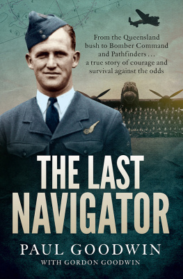 Paul Goodwin - The Last Navigator: From the Queensland bush to Bomber Command and Pathfinders . . . a true story of courage and survival against the odds