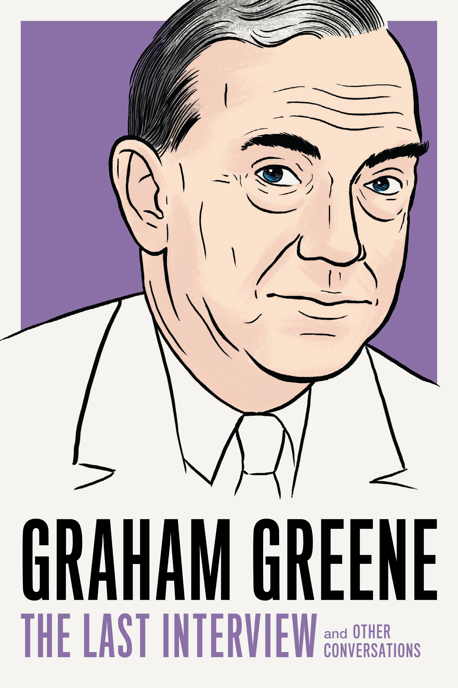 GRAHAM GREENE THE LAST INTERVIEW AND OTHER CONVERSATIONS Copyright 2019 by - photo 1