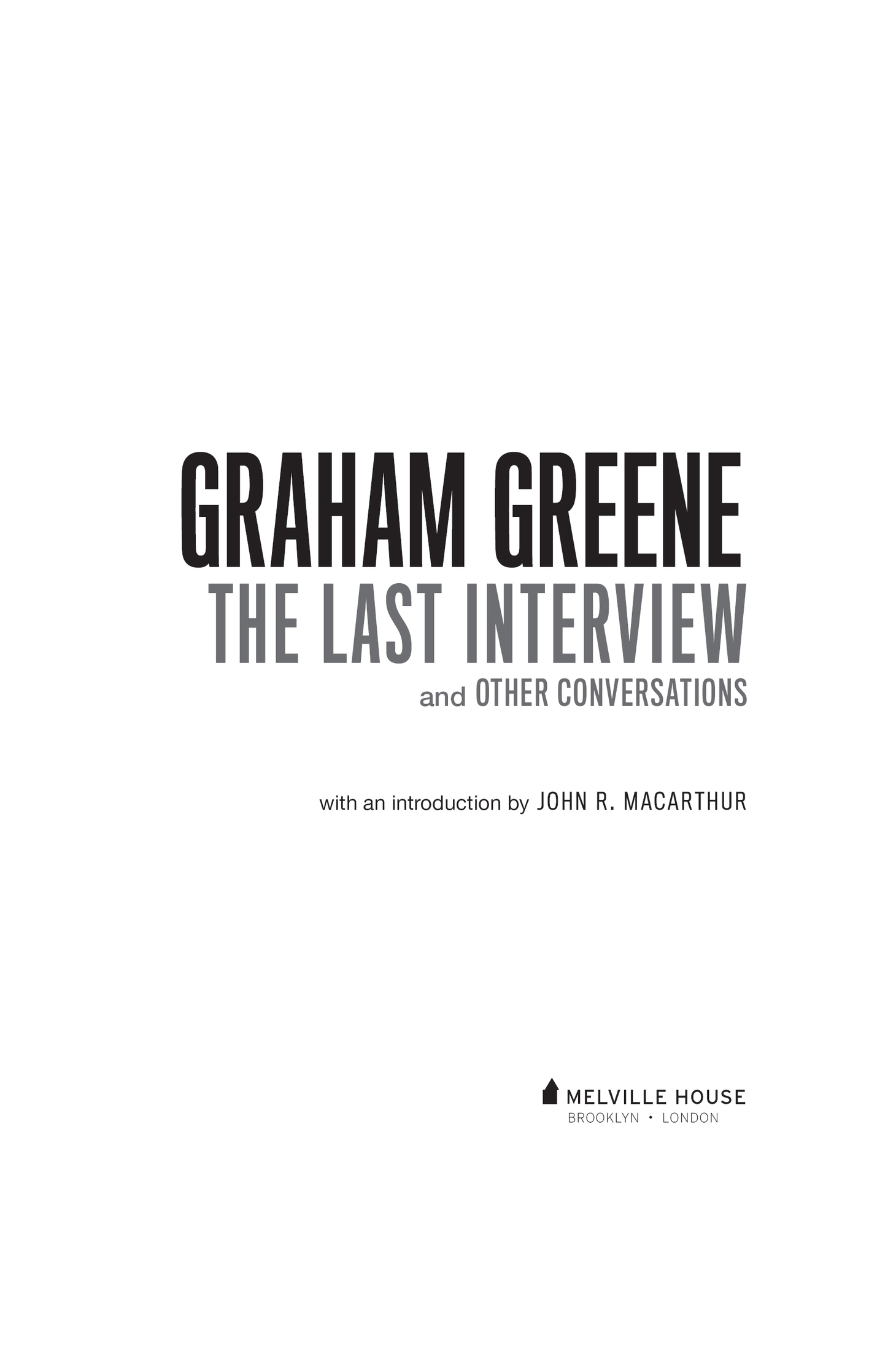 GRAHAM GREENE THE LAST INTERVIEW AND OTHER CONVERSATIONS Copyright 2019 by - photo 2