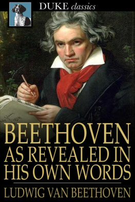 Beethoven Ludwig van Beethoven, as revealed in his own words: the man and the artist
