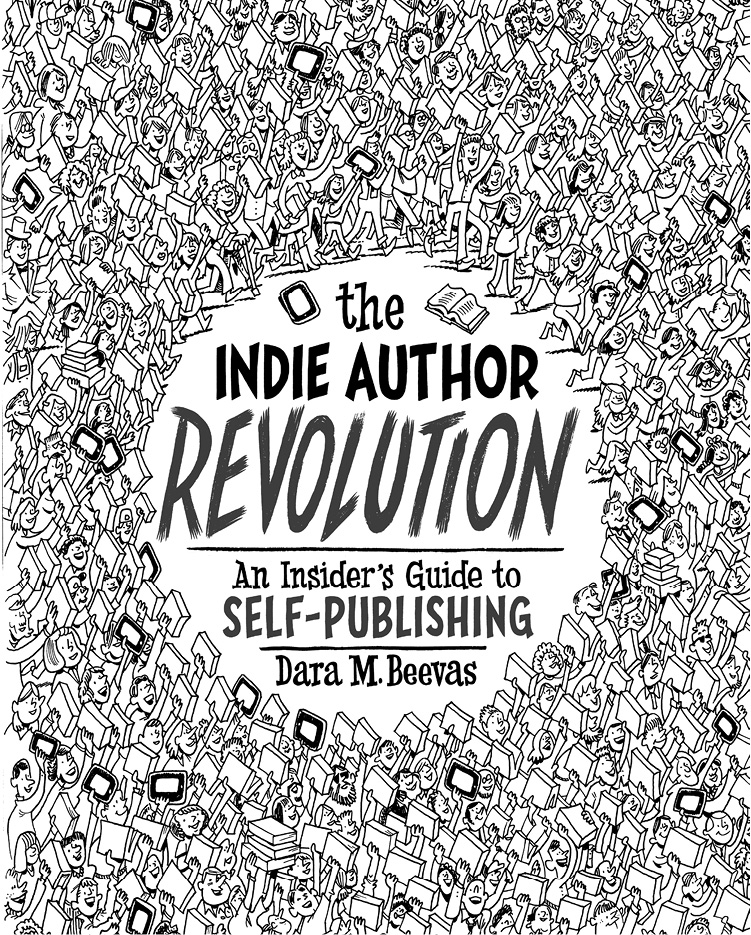 The Indie Author Revolution copyright 2013 by Dara M Beevas All rights - photo 2