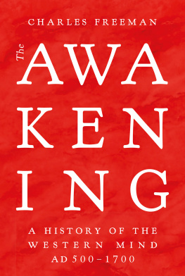 Charles Freeman - The Awakening: A History of the Western Mind AD 500 - 1700