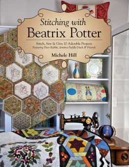 Hill - Stitching with Beatrix Potter: Stitch, Sew & Give 10 Adorable Projects Featuring Peter Rabbit, Jemima Puddle-Duck & Friends