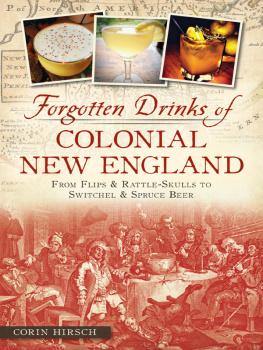 Hirsch - Forgotten drinks of colonial New England: from flips & rattle-skulls to switchel & spruce beer