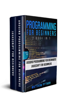 Matthew Python Programming for Beginners: 2 book in 1: Arduino for Beginners, JavaScript for Beginners