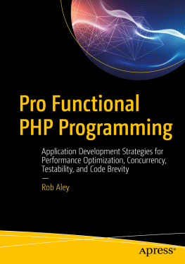 Aley - Pro Functional PHP Programming Application Development Strategies for Performance Optimization, Concurrency, Testability, and Code Brevity