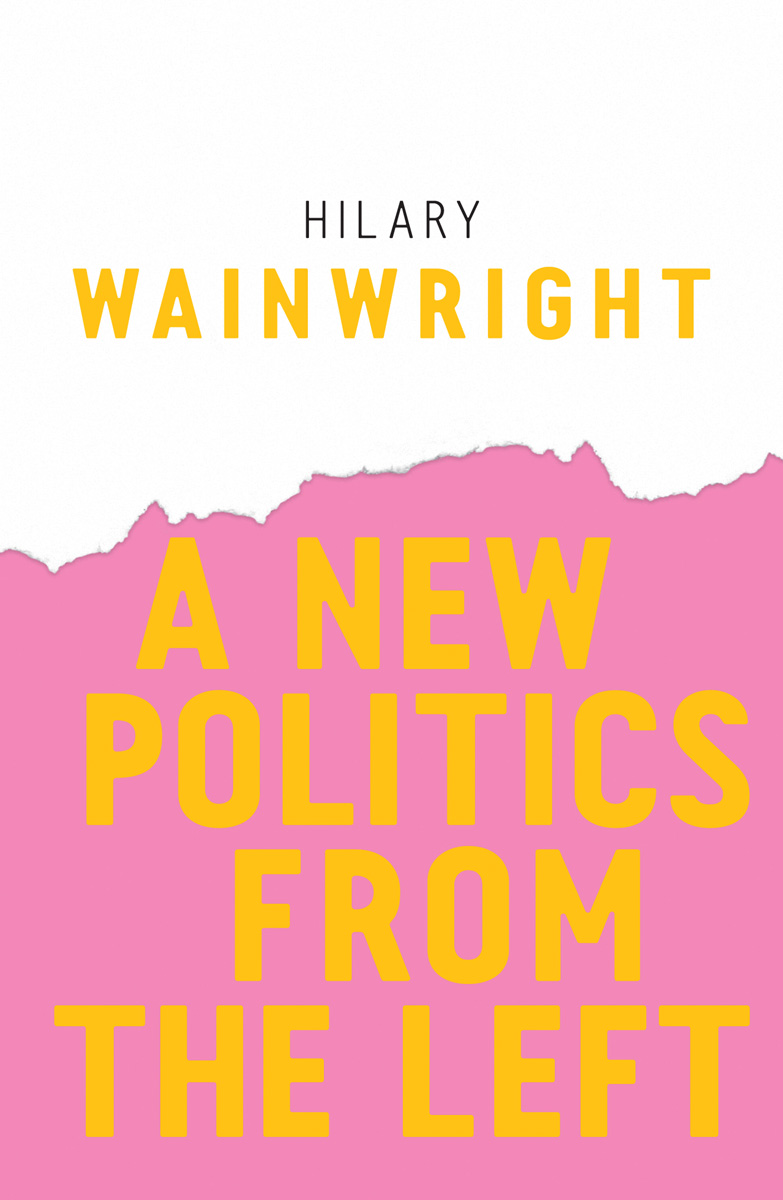 Radical Futures Hilary Wainwright A New Politics from the Left A New Politics - photo 1